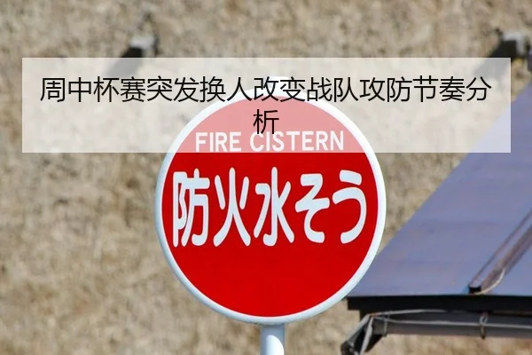 周中杯赛突发换人改变战队攻防节奏分析
